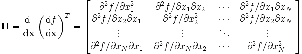 \mathbf{H}=\frac{\text{d  }}{\text{d}\mathbf{x}}\left( \frac{\text{d}f}{\text{d}\mathbf{x}} \right)^{T}=\left[ \begin{matrix}
   {\partial ^{2}f}/{\partial x_{1}^{2}}\; & {\partial ^{2}f}/{\partial x_{1}\partial x_{2}}\; & \cdots  & {\partial ^{2}f}/{\partial x_{1}\partial x_{N}}\;  \\
   {\partial ^{2}f}/{\partial x_{2}\partial x_{1}}\; & {\partial ^{2}f}/{\partial x_{2}^{2}}\; & \cdots  & {\partial ^{2}f}/{\partial x_{2}\partial x_{N}}\;  \\
   \vdots  & \vdots  & \ddots  & \vdots   \\
   {\partial ^{2}f}/{\partial x_{N}\partial x_{1}}\; & {\partial ^{2}f}/{\partial x_{N}\partial x_{2}}\; & \cdots  & {\partial ^{2}f}/{\partial x_{N}^{2}}\;  \\
\end{matrix} \right]