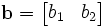 \mathbf{b}=\left[ \begin{matrix}
   b_{1} & b_{2}  \\
\end{matrix} \right]