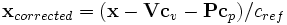 {\mathbf{x}_{corrected}} = {({\mathbf{x}} - {\mathbf{V}}{\mathbf{c}_{v}} - {\mathbf{P}}{\mathbf{c}_{p}})} / \mathit{c}_{ref} 