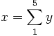 x = \sum_{1}^{5}{y}